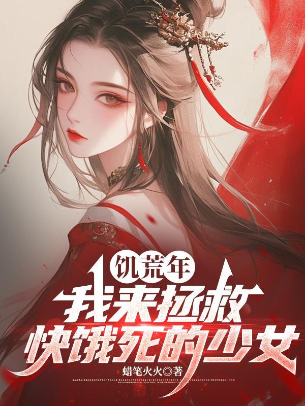 饥荒年,我来拯救快饿死的少女